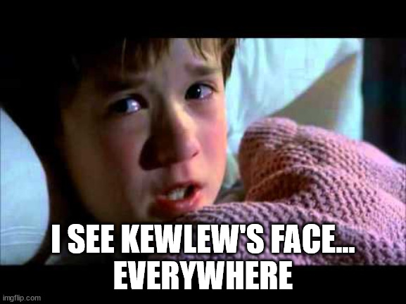 I see dead people | I SEE KEWLEW'S FACE...
EVERYWHERE | image tagged in i see dead people | made w/ Imgflip meme maker