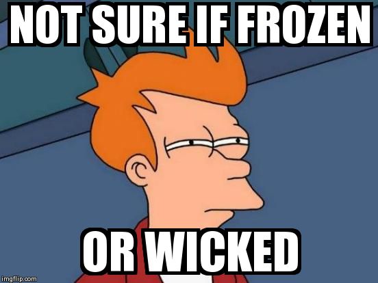 Futurama Fry Meme | NOT SURE IF FROZEN OR WICKED | image tagged in memes,futurama fry | made w/ Imgflip meme maker