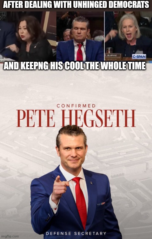 LET'S GO! | AFTER DEALING WITH UNHINGED DEMOCRATS; AND KEEPNG HIS COOL THE WHOLE TIME | image tagged in memes,democrats,defense,politics | made w/ Imgflip meme maker