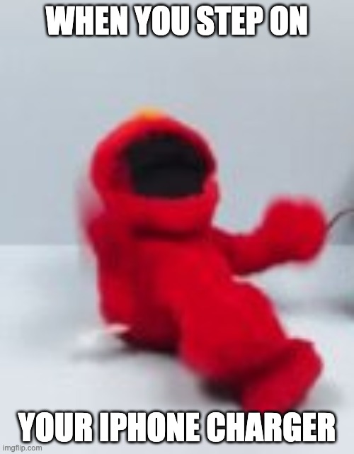 low quality elmo screaming in agony | WHEN YOU STEP ON; YOUR IPHONE CHARGER | image tagged in low quality elmo screaming in agony,memes,funny,elmo,iphone charger,ouch | made w/ Imgflip meme maker