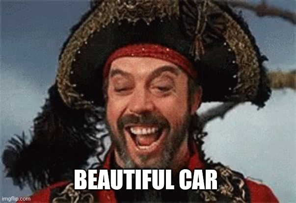 TIM CURRY PIRATE | BEAUTIFUL CAR | image tagged in tim curry pirate | made w/ Imgflip meme maker