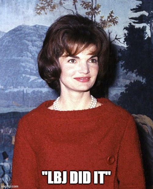 Jackie O | "LBJ DID IT" | image tagged in jackie o | made w/ Imgflip meme maker