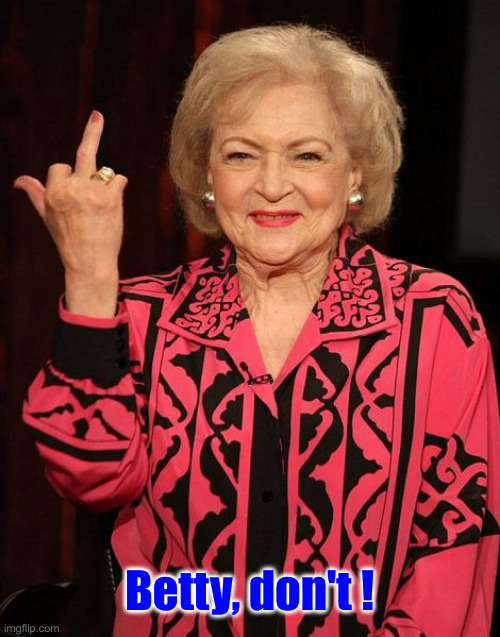 Betty White | Betty, don't ! | image tagged in betty white | made w/ Imgflip meme maker