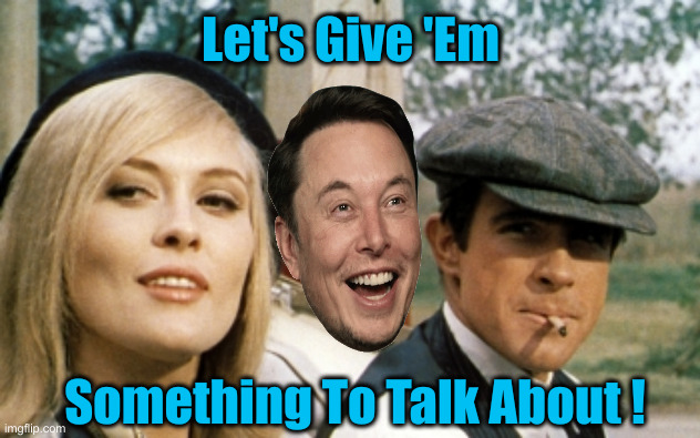 I Think You're Getting A Nibble ! | Let's Give 'Em; Something To Talk About ! | image tagged in bonnie and clyde,political meme,politics,funny memes,funny | made w/ Imgflip meme maker