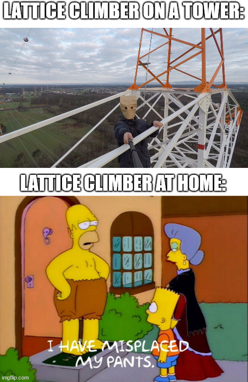 The baghead climber in a nutshell | LATTICE CLIMBER ON A TOWER:; LATTICE CLIMBER AT HOME: | image tagged in baghead climber,the simpsons,climbing,memes,lattice climbing,fre solo | made w/ Imgflip meme maker