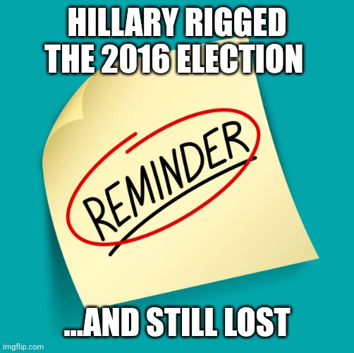 HILLARY RIGGED THE 2016 ELECTION; ...AND STILL LOST | image tagged in funny memes | made w/ Imgflip meme maker