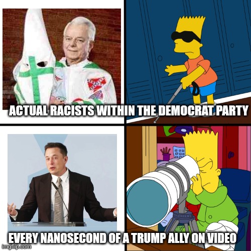 Blind Bart | ACTUAL RACISTS WITHIN THE DEMOCRAT PARTY EVERY NANOSECOND OF A TRUMP ALLY ON VIDEO | image tagged in blind bart | made w/ Imgflip meme maker