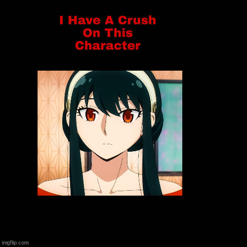 i have a crush on yor forger | image tagged in i have a crush on this character,spy x family,anime,animeme,princess,yor forger | made w/ Imgflip meme maker