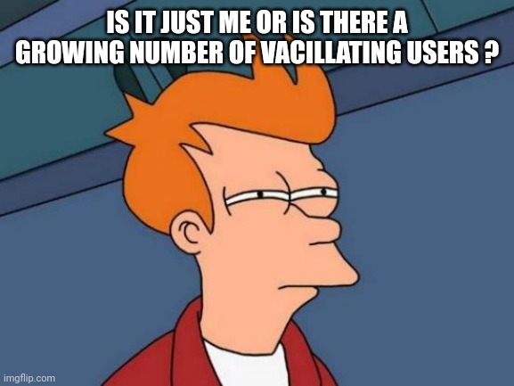 RINOS & DINOS | IS IT JUST ME OR IS THERE A GROWING NUMBER OF VACILLATING USERS ? | image tagged in memes,futurama fry,wishy washy,rino,dino,political compass | made w/ Imgflip meme maker