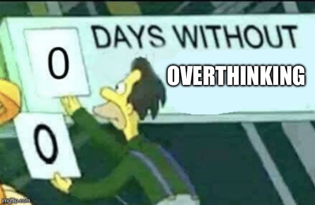 0 days without (Lenny, Simpsons) | OVERTHINKING | image tagged in 0 days without lenny simpsons,funny,relatable | made w/ Imgflip meme maker