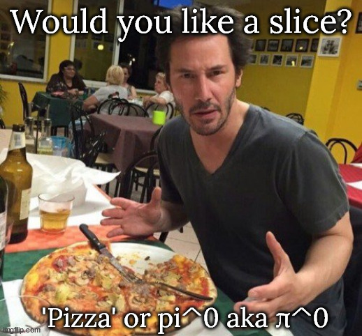 Keanu pizza | Would you like a slice? 'Pizza' or pi^0 aka π^0 | image tagged in keanu pizza | made w/ Imgflip meme maker