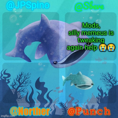 Spino, sbeve, norther, punch shared temp | Mods, silly memeus is tweaking again help 😭😭 | image tagged in spino sbeve norther punch shared temp | made w/ Imgflip meme maker