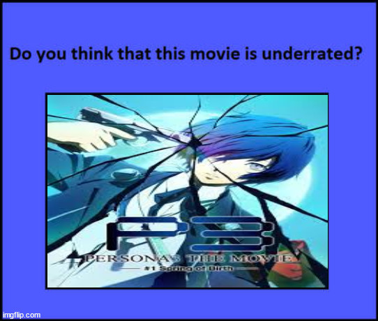 do you think that persona 3 the movie 1 is underrated ? | image tagged in do you think that this movie is underrated,persona 3,video game movies,animated,persona,video games | made w/ Imgflip meme maker