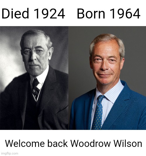 Died 1924; Born 1964; Welcome back Woodrow Wilson | image tagged in wilson,nigel farage,reincarnation,politics | made w/ Imgflip meme maker