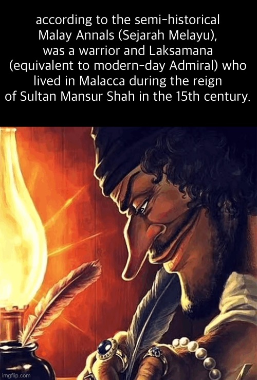 blackbeard writing | according to the semi-historical Malay Annals (Sejarah Melayu), was a warrior and Laksamana (equivalent to modern-day Admiral) who lived in Malacca during the reign of Sultan Mansur Shah in the 15th century. | image tagged in blackbeard writing | made w/ Imgflip meme maker