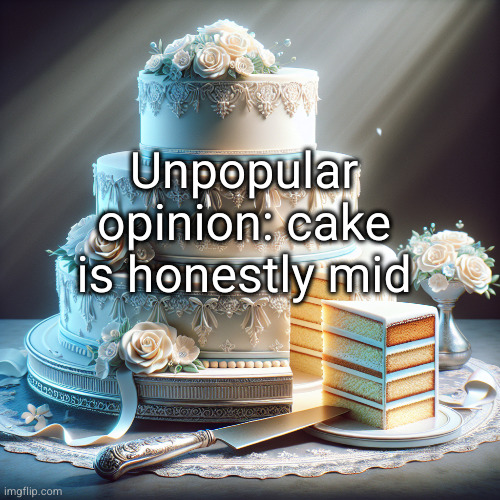 unless it's strawberry shortcake or angel food cake, or some kinda chocolate cake with thick chocolate frosting | Unpopular opinion: cake is honestly mid | image tagged in wedding cake with a slice cut out and removed,cake,so true,unpopular opinion,opinion,food | made w/ Imgflip meme maker