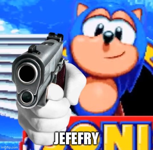 Sonic With Gun | JEFEFRY | image tagged in sonic with gun | made w/ Imgflip meme maker