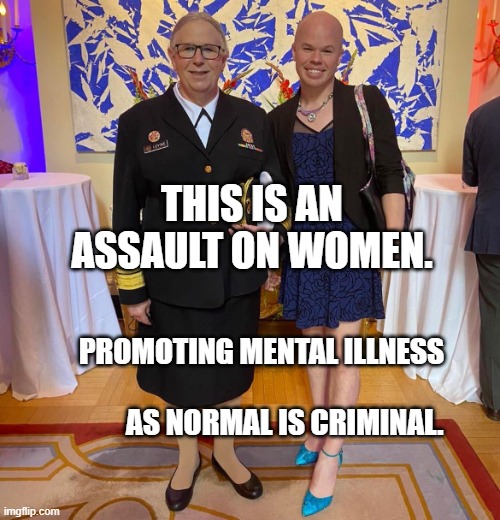 Rachel levine sam brinton transgender | THIS IS AN ASSAULT ON WOMEN. PROMOTING MENTAL ILLNESS                                   AS NORMAL IS CRIMINAL. | image tagged in rachel levine sam brinton transgender | made w/ Imgflip meme maker