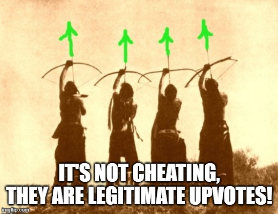 Native upvotes | IT'S NOT CHEATING, THEY ARE LEGITIMATE UPVOTES! | image tagged in native upvotes | made w/ Imgflip meme maker