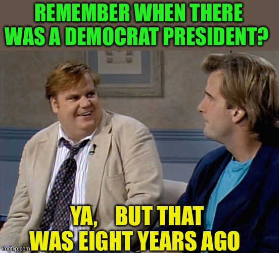 Leaderless for four years | REMEMBER WHEN THERE WAS A DEMOCRAT PRESIDENT? YA,    BUT THAT WAS EIGHT YEARS AGO | image tagged in remember that time,democrats,biden,clueless,incompetence | made w/ Imgflip meme maker