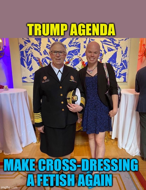 A fetish is not a gender, no matter how many drugs you take | TRUMP AGENDA; MAKE CROSS-DRESSING A FETISH AGAIN | image tagged in rachel levine sam brinton transgender,president trump,trump administration,fetish | made w/ Imgflip meme maker