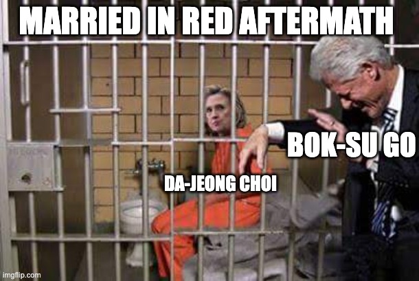 Hillary in jail | MARRIED IN RED AFTERMATH; BOK-SU GO; DA-JEONG CHOI | image tagged in hillary in jail,memes,funny,studio investigrave,married in red,jail | made w/ Imgflip meme maker