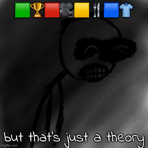 march 31st 2006 | 🟩🏆🟥🎥🟨🍴🟦👕; but that's just a theory | image tagged in march 31st 2006 | made w/ Imgflip meme maker