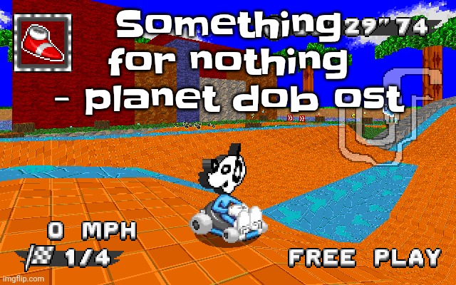 Holy shit there's more songs in the ost??? | Something for nothing - planet dob ost | image tagged in why is he in sonic racing | made w/ Imgflip meme maker