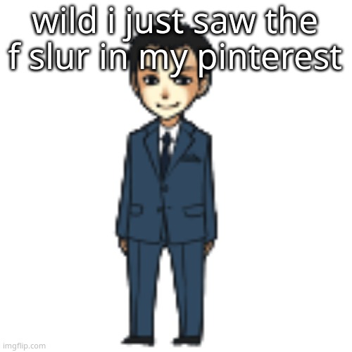 Moriarty but a shimeji | wild i just saw the f slur in my pinterest | image tagged in moriarty but a shimeji | made w/ Imgflip meme maker