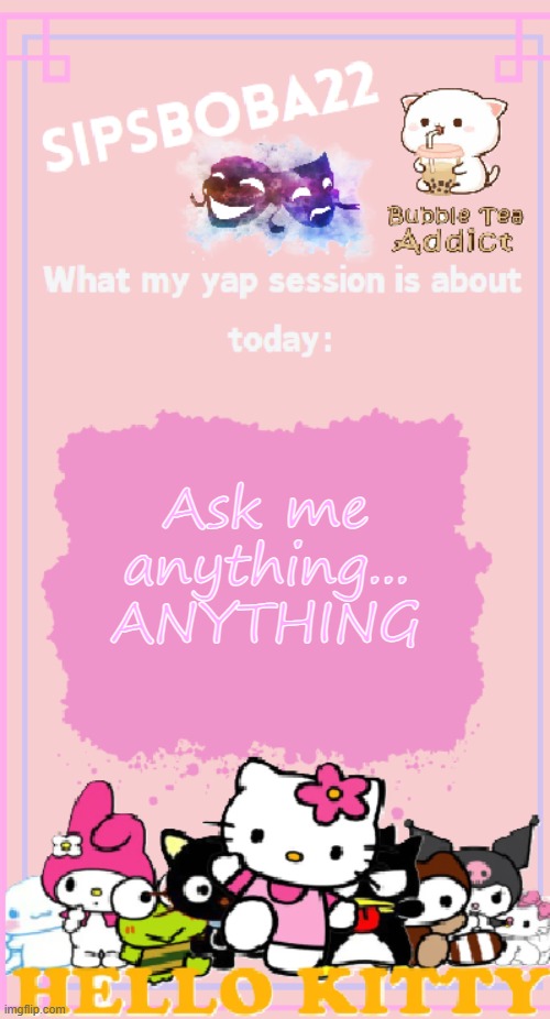 ask me anything fam | Ask me anything...
ANYTHING | image tagged in sipsboba22's announcement temp | made w/ Imgflip meme maker