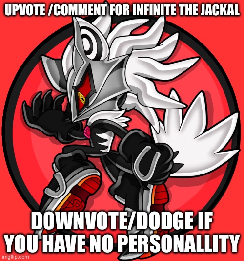 Is this an instance of soliciting upvotes? | UPVOTE /COMMENT FOR INFINITE THE JACKAL; DOWNVOTE/DODGE IF YOU HAVE NO PERSONALLITY | image tagged in infinite infinite the jackal,funny memes | made w/ Imgflip meme maker