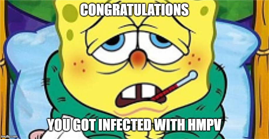 hmpb | CONGRATULATIONS; YOU GOT INFECTED WITH HMPV | image tagged in spongebob got infected | made w/ Imgflip meme maker