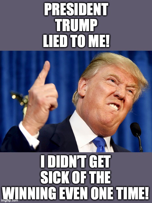 Not even a little bit nauseous. | PRESIDENT TRUMP LIED TO ME! I DIDN’T GET SICK OF THE WINNING EVEN ONE TIME! | image tagged in donald trump,president trump,2025,winning | made w/ Imgflip meme maker