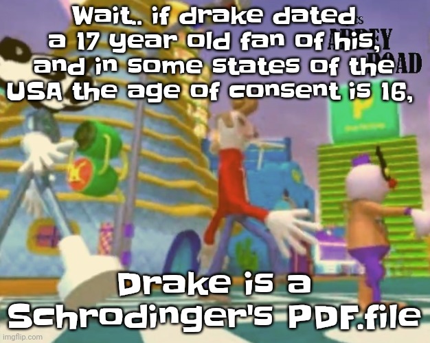 Bru | Wait.. if drake dated a 17 year old fan of his, and in some states of the USA the age of consent is 16, Drake is a Schrodinger's PDF.file | image tagged in shut up ringo | made w/ Imgflip meme maker