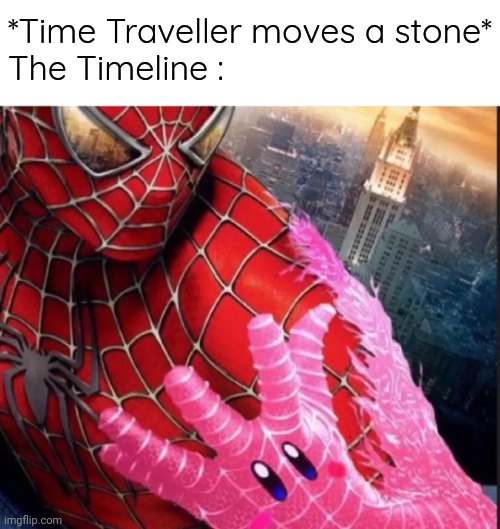 Spider man x kirby | *Time Traveller moves a stone*
The Timeline : | image tagged in spider man x kirby | made w/ Imgflip meme maker