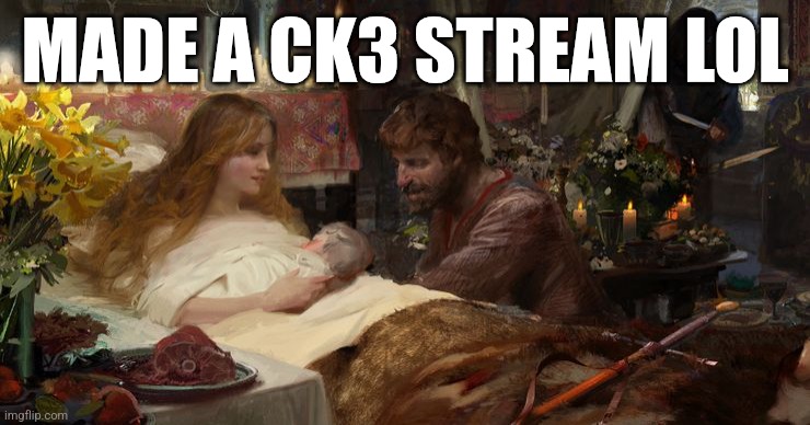 New stream yey | MADE A CK3 STREAM LOL | image tagged in crusader kings 3,incest,why are you reading the tags,oh wow are you actually reading these tags | made w/ Imgflip meme maker