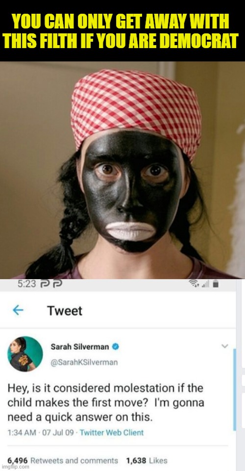 pos | YOU CAN ONLY GET AWAY WITH THIS FILTH IF YOU ARE DEMOCRAT | image tagged in blackface silverman,silverman,criminal,liberal hypocrisy | made w/ Imgflip meme maker