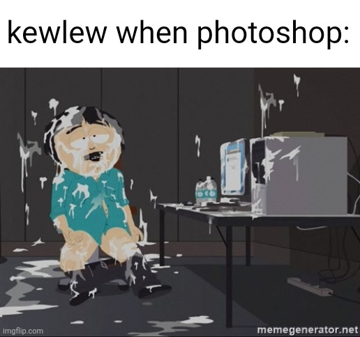 South Park JIzz | kewlew when photoshop: | image tagged in south park jizz | made w/ Imgflip meme maker