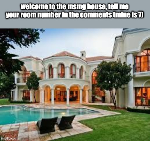 Mansion | welcome to the msmg house, tell me your room number in the comments (mine is 7) | image tagged in mansion | made w/ Imgflip meme maker