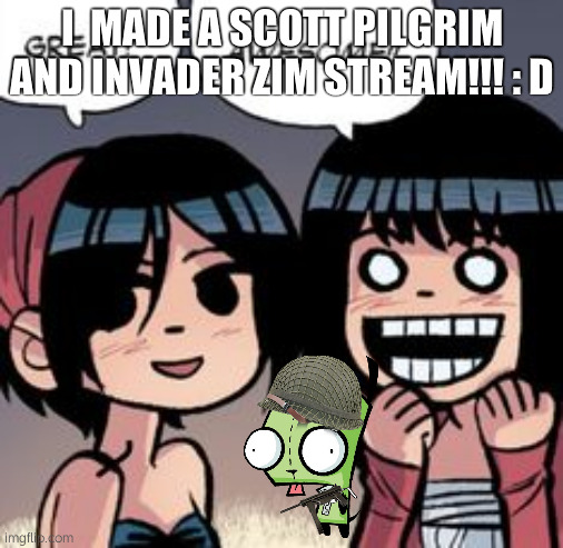 : 3 WANNA JOIN?  idk if i can post this here tho- | I  MADE A SCOTT PILGRIM AND INVADER ZIM STREAM!!! : D | made w/ Imgflip meme maker