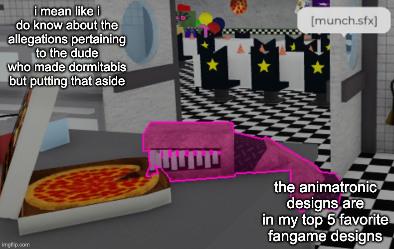 full list in a sec i gotta remember the names | i mean like i do know about the allegations pertaining to the dude who made dormitabis but putting that aside; the animatronic designs are in my top 5 favorite fangame designs | image tagged in houngry | made w/ Imgflip meme maker