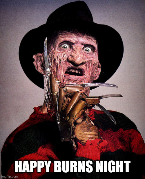 Happy Burns Night | HAPPY BURNS NIGHT | image tagged in burns,freddy krueger | made w/ Imgflip meme maker