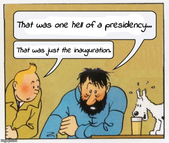 LOLnald Trump | That was one hell of a presidency... That was just the inauguration. | image tagged in what a year | made w/ Imgflip meme maker