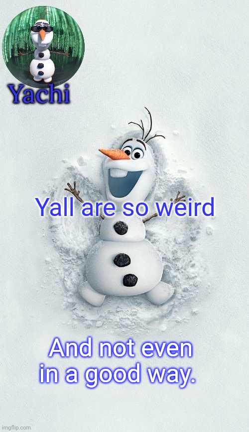 Yachis oalf temp (ty corpse) | Yall are so weird; And not even in a good way. | image tagged in yachis oalf temp ty corpse | made w/ Imgflip meme maker