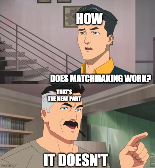 That's the neat part, you don't | HOW; DOES MATCHMAKING WORK? THAT'S THE NEAT PART; IT DOESN'T | image tagged in that's the neat part you don't | made w/ Imgflip meme maker