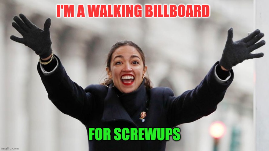 Screwups | I'M A WALKING BILLBOARD; FOR SCREWUPS | image tagged in aoc free stuff | made w/ Imgflip meme maker