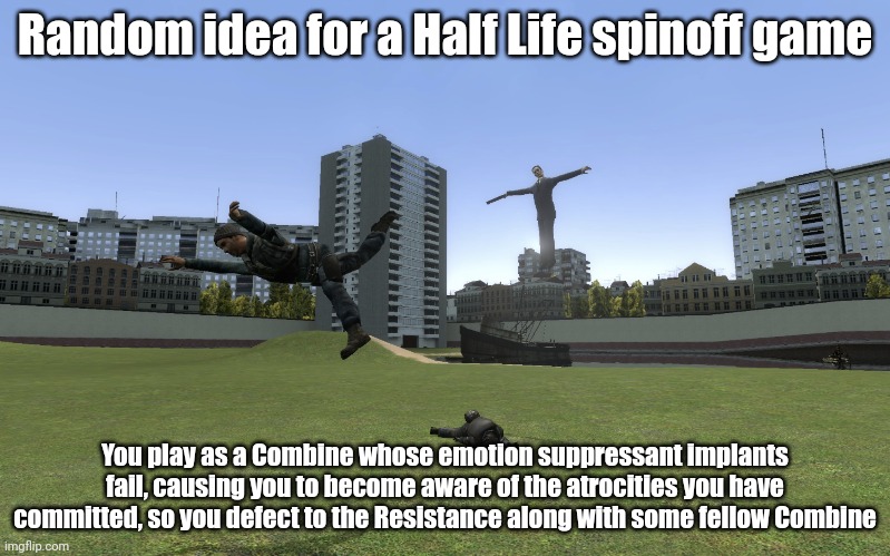 random idea | Random idea for a Half Life spinoff game; You play as a Combine whose emotion suppressant implants fail, causing you to become aware of the atrocities you have committed, so you defect to the Resistance along with some fellow Combine | image tagged in you have sinned young one blank | made w/ Imgflip meme maker