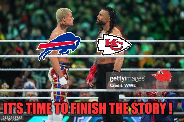 Bills finish the story. Chiefs reign in over. | IT’S TIME TO FINISH THE STORY ! | image tagged in nfl memes,wwe | made w/ Imgflip meme maker