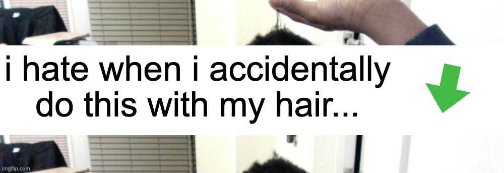 black people hair is antigravity i swear | i hate when i accidentally do this with my hair... | image tagged in memes,blank transparent square | made w/ Imgflip meme maker