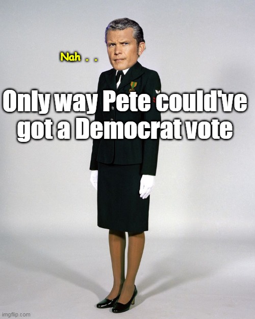 Might've been a clean Sweep ! | Nah . . Only way Pete could've got a Democrat vote | image tagged in hegseth in dress meme | made w/ Imgflip meme maker